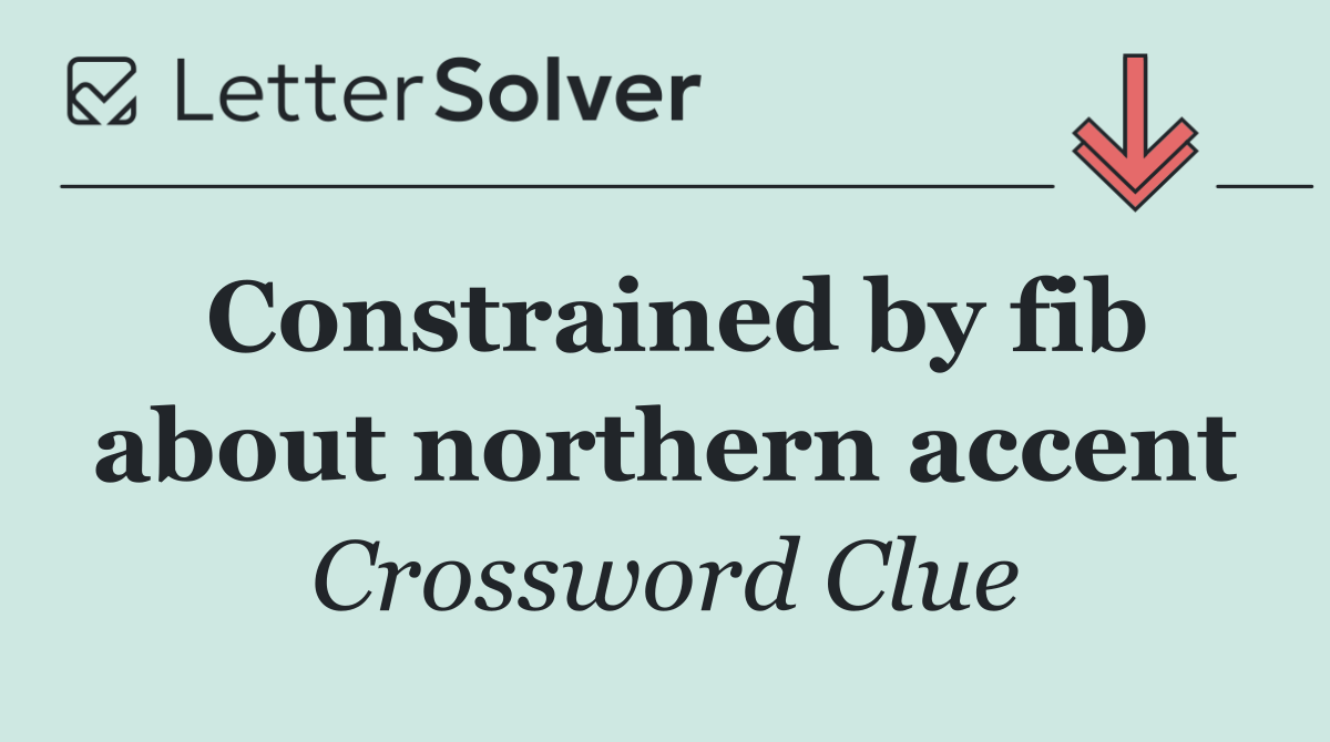 Constrained by fib about northern accent