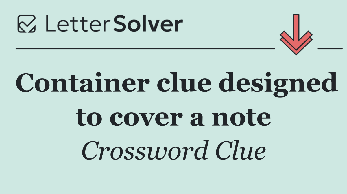 Container clue designed to cover a note