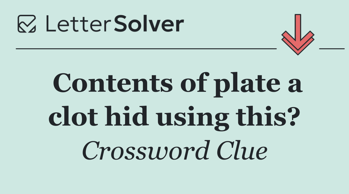 Contents of plate a clot hid using this?