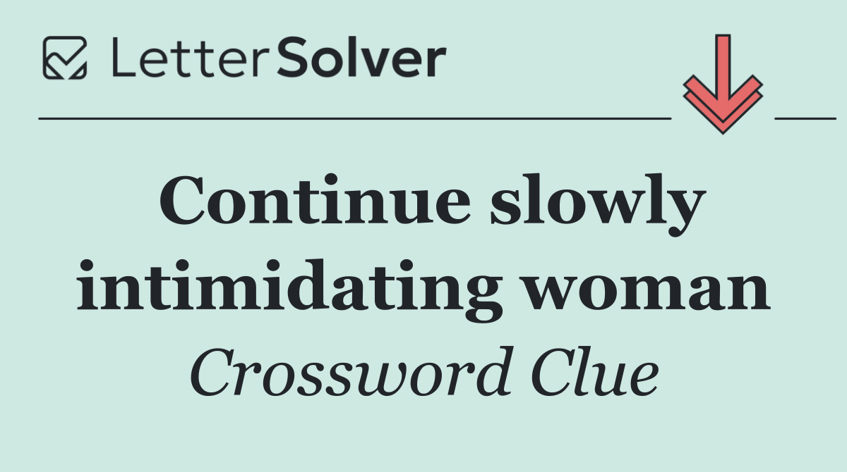 Continue slowly intimidating woman