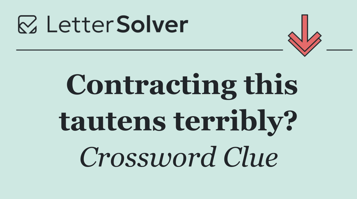 Contracting this tautens terribly?