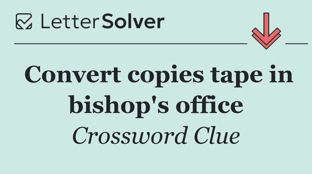 Convert copies tape in bishop's office