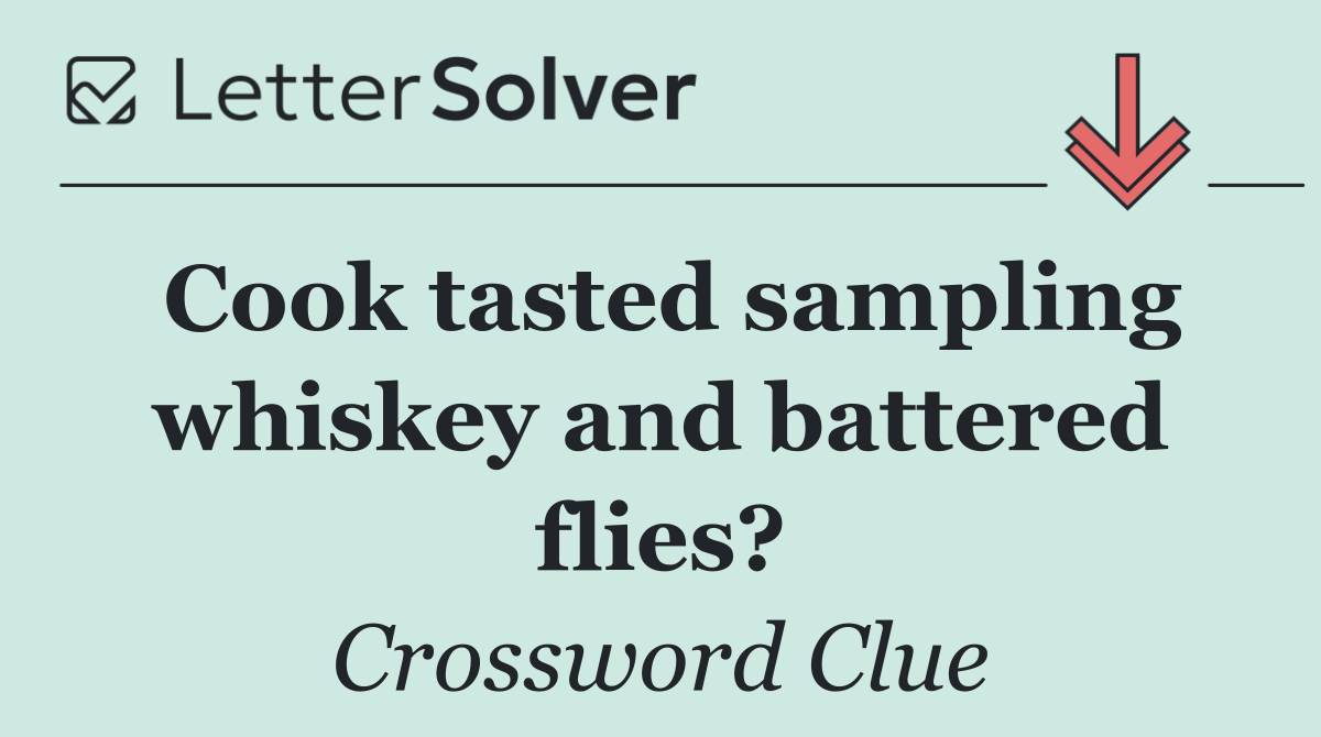 Cook tasted sampling whiskey and battered flies?