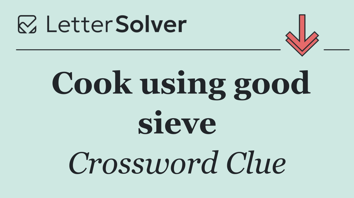 Cook using good sieve