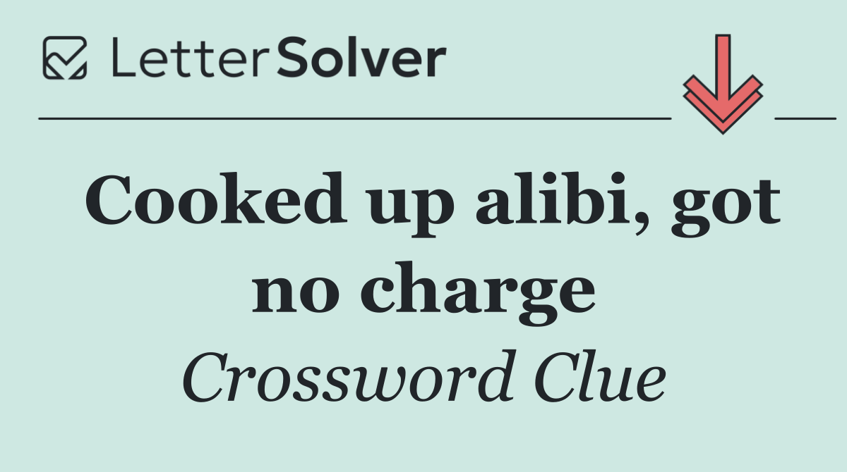 Cooked up alibi, got no charge