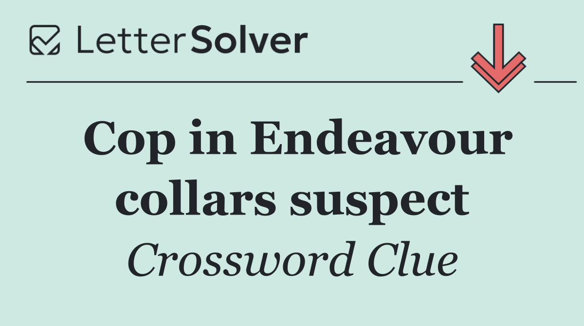 Cop in Endeavour collars suspect