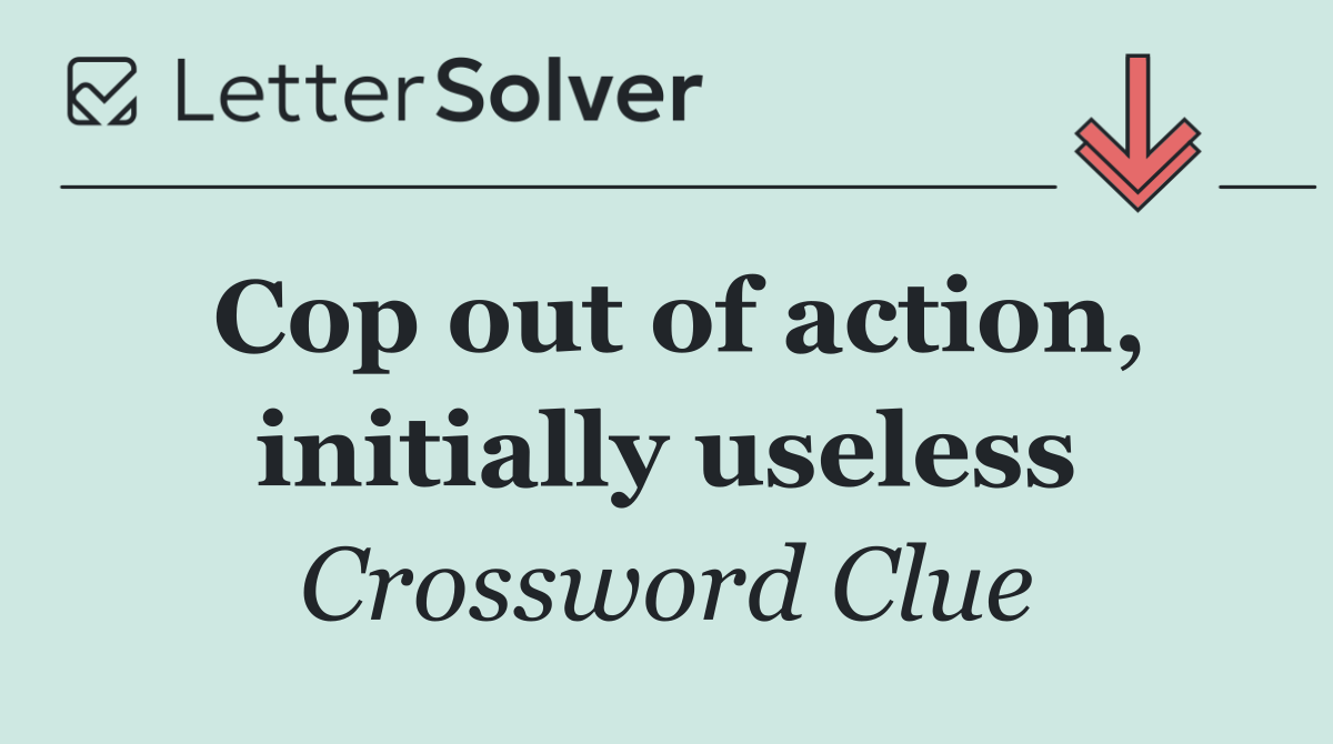 Cop out of action, initially useless