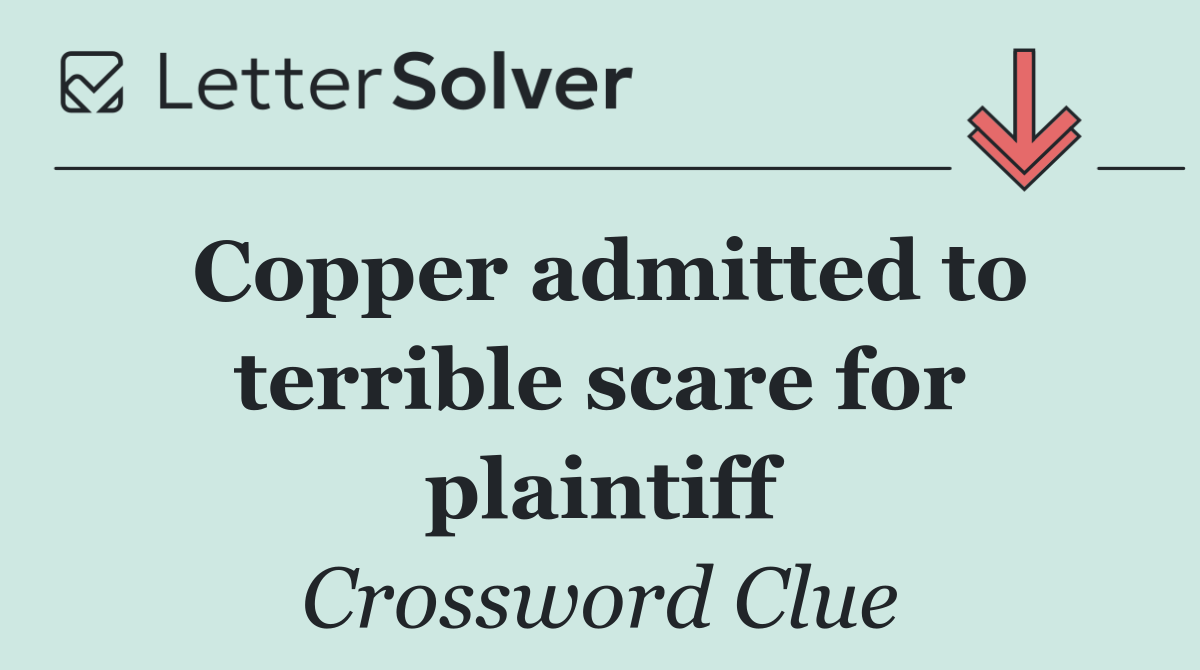 Copper admitted to terrible scare for plaintiff