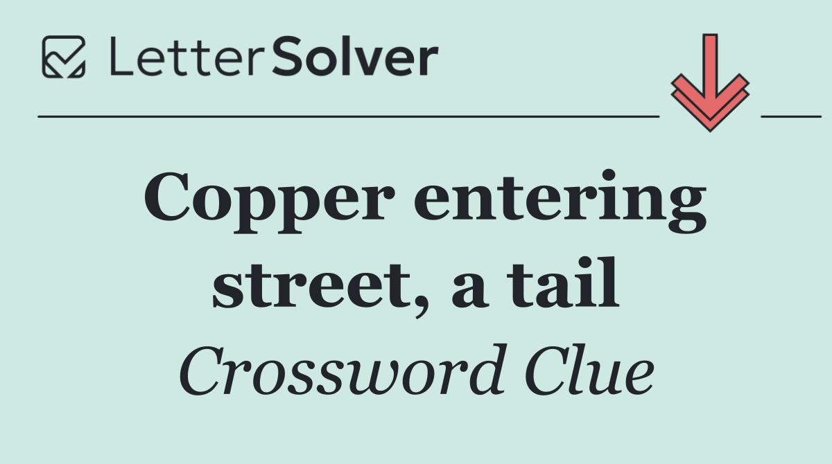 Copper entering street, a tail