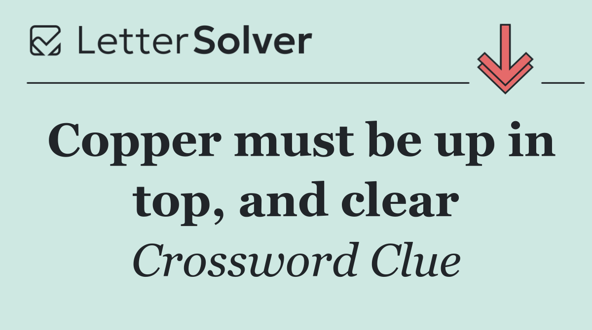 Copper must be up in top, and clear