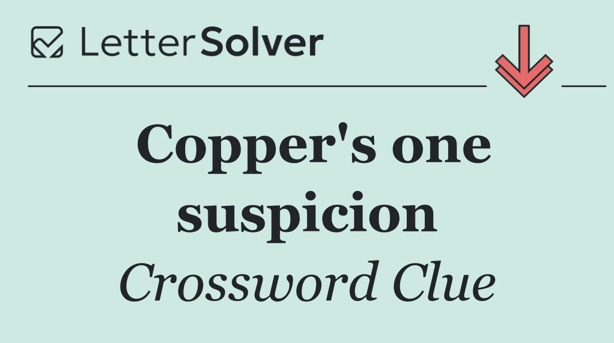 Copper's one suspicion