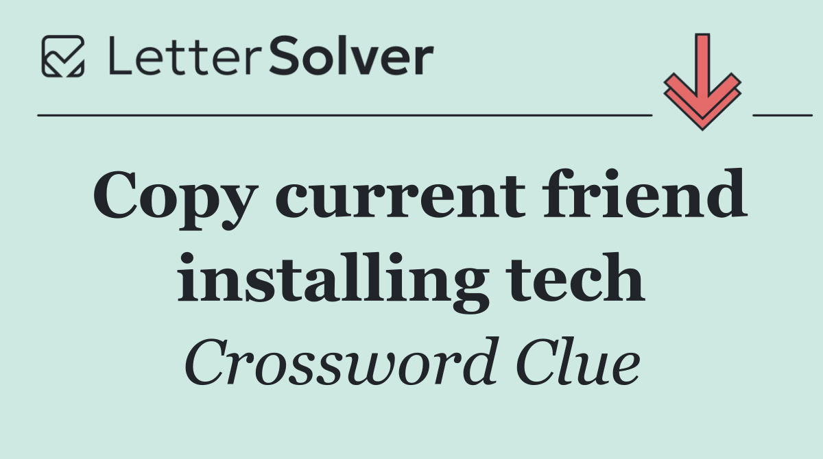 Copy current friend installing tech