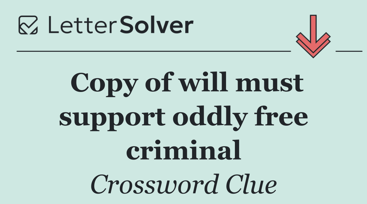 Copy of will must support oddly free criminal