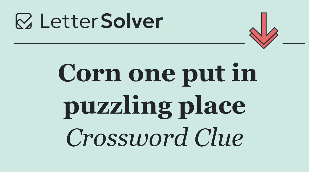 Corn one put in puzzling place