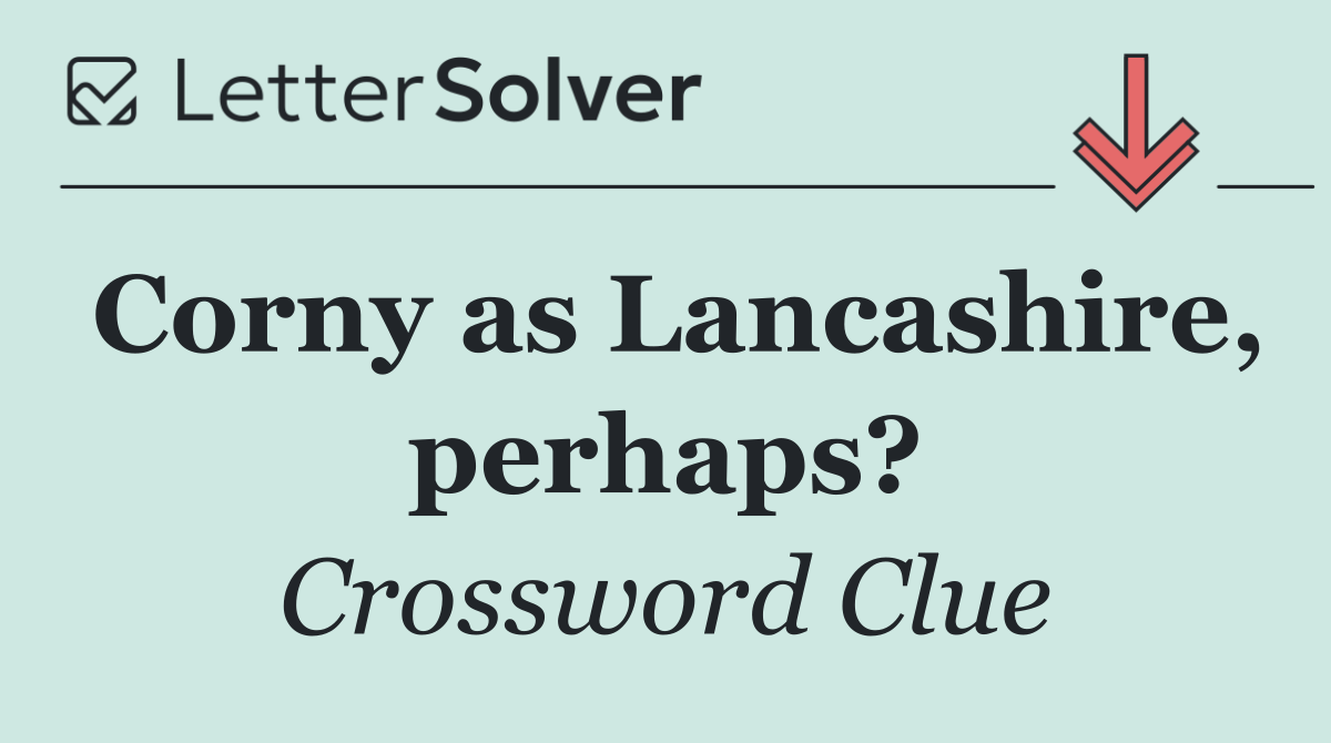 Corny as Lancashire, perhaps?