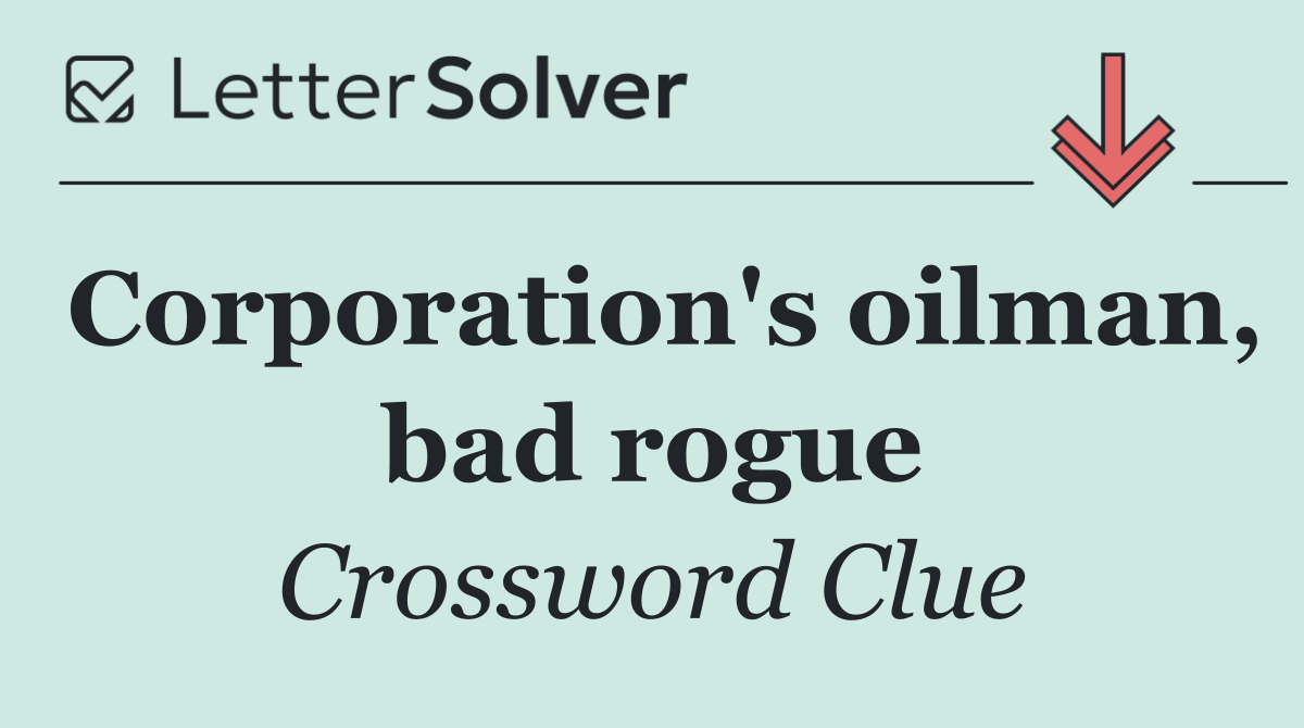 Corporation's oilman, bad rogue