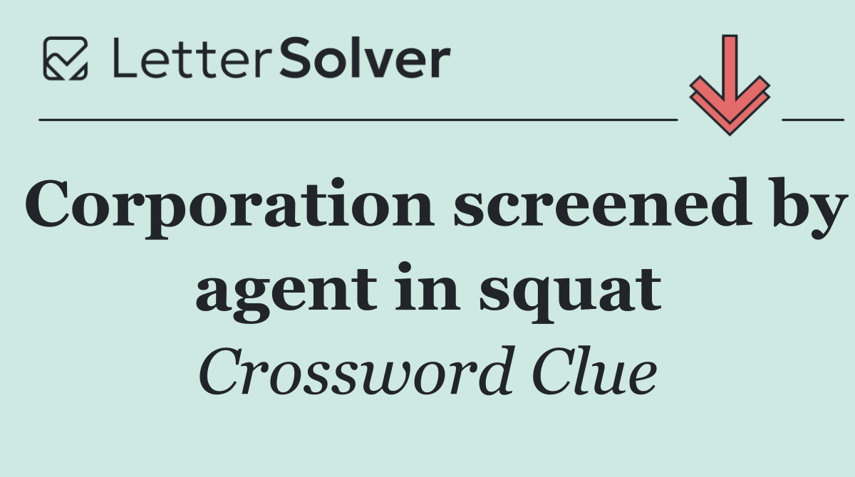 Corporation screened by agent in squat