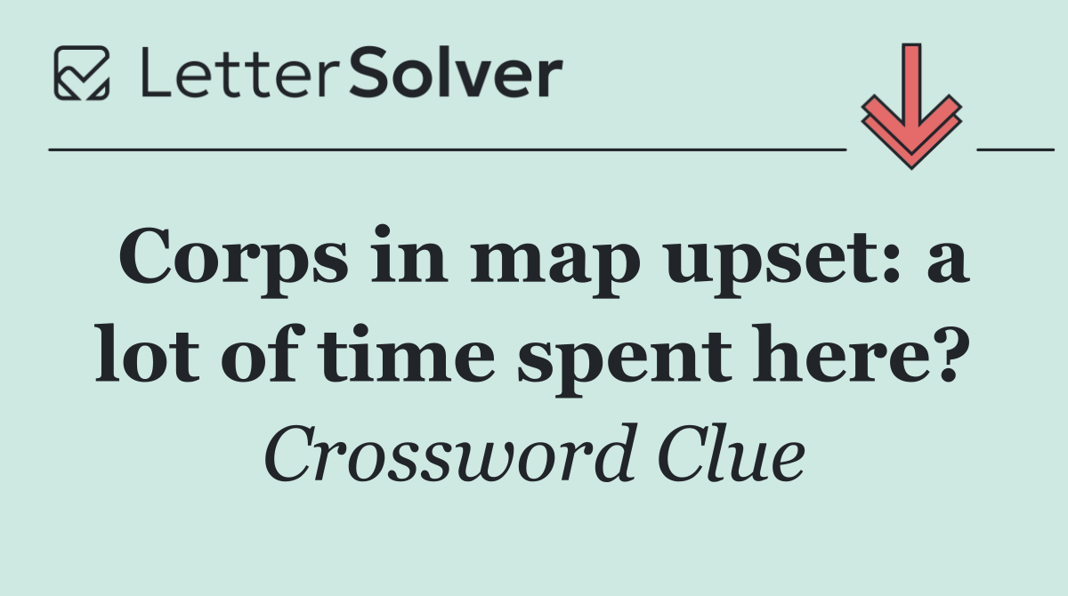 Corps in map upset: a lot of time spent here?