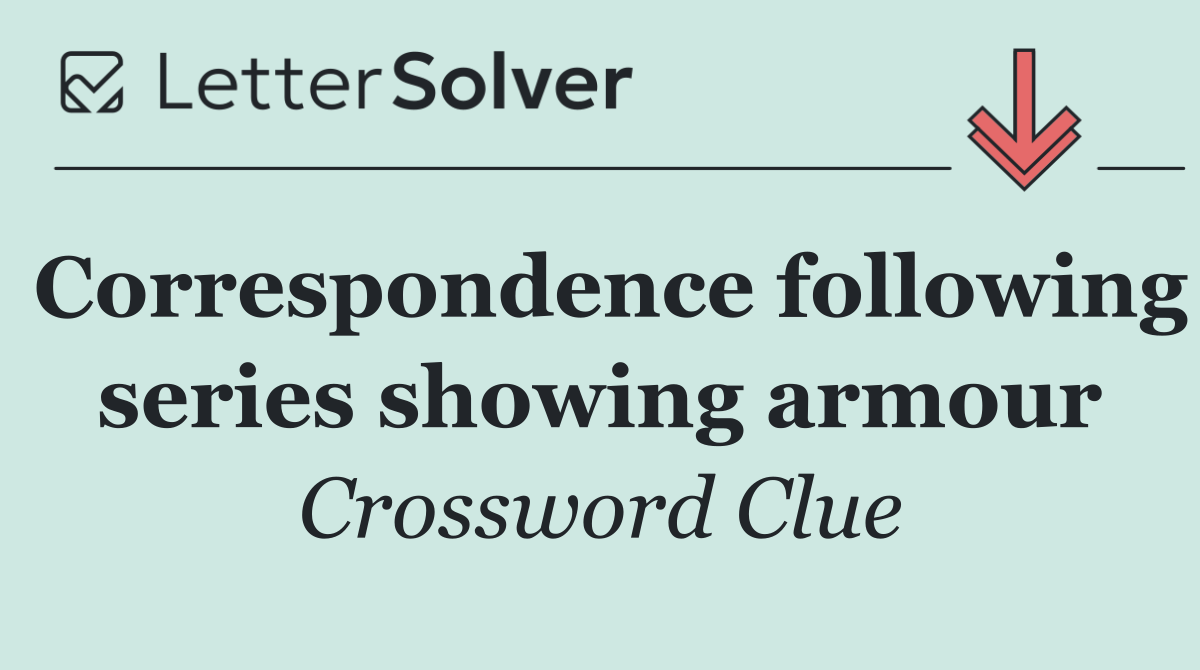 Correspondence following series showing armour