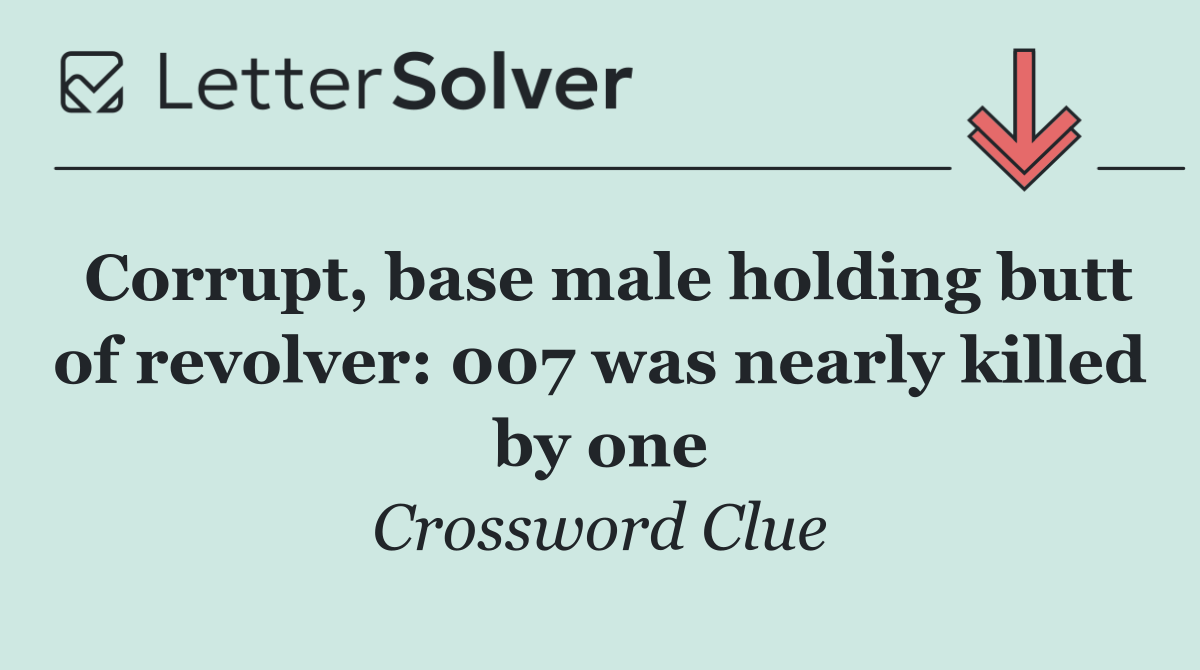 Corrupt, base male holding butt of revolver: 007 was nearly killed by one