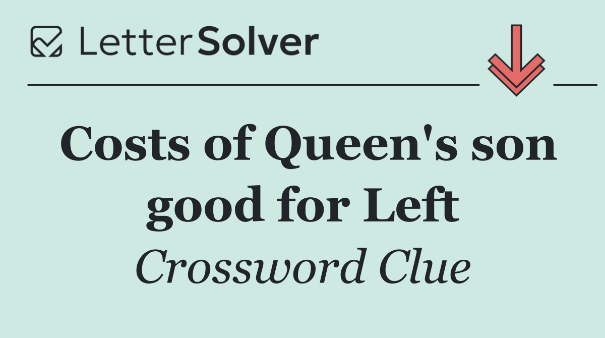 Costs of Queen's son good for Left