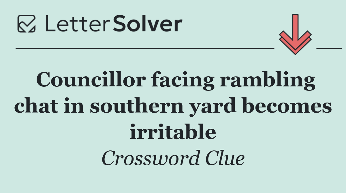 Councillor facing rambling chat in southern yard becomes irritable