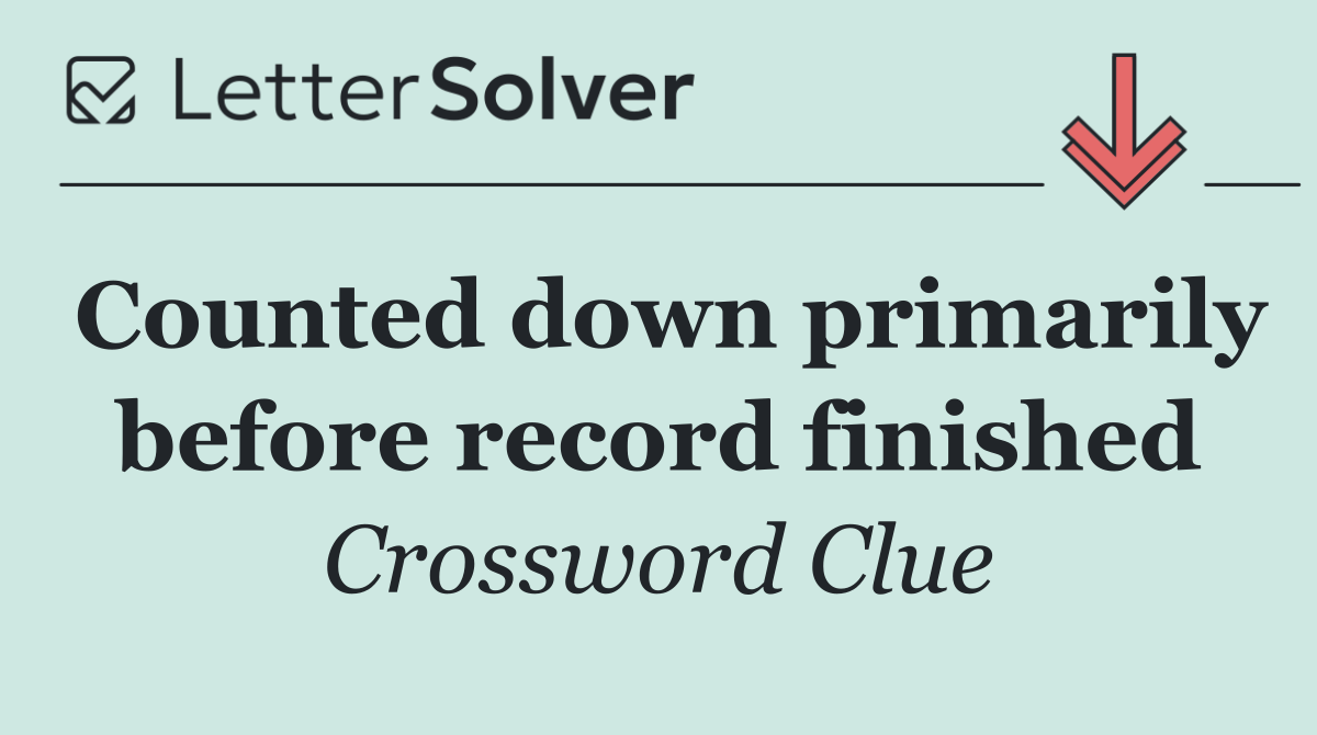 Counted down primarily before record finished