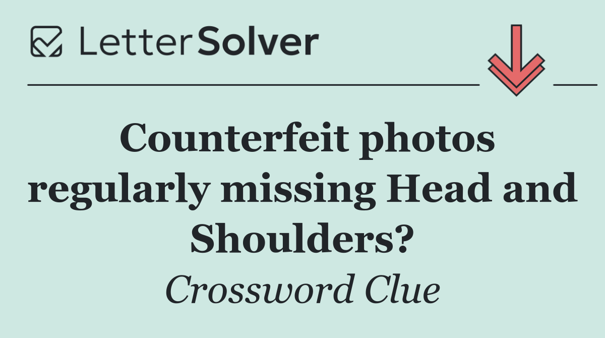Counterfeit photos regularly missing Head and Shoulders?