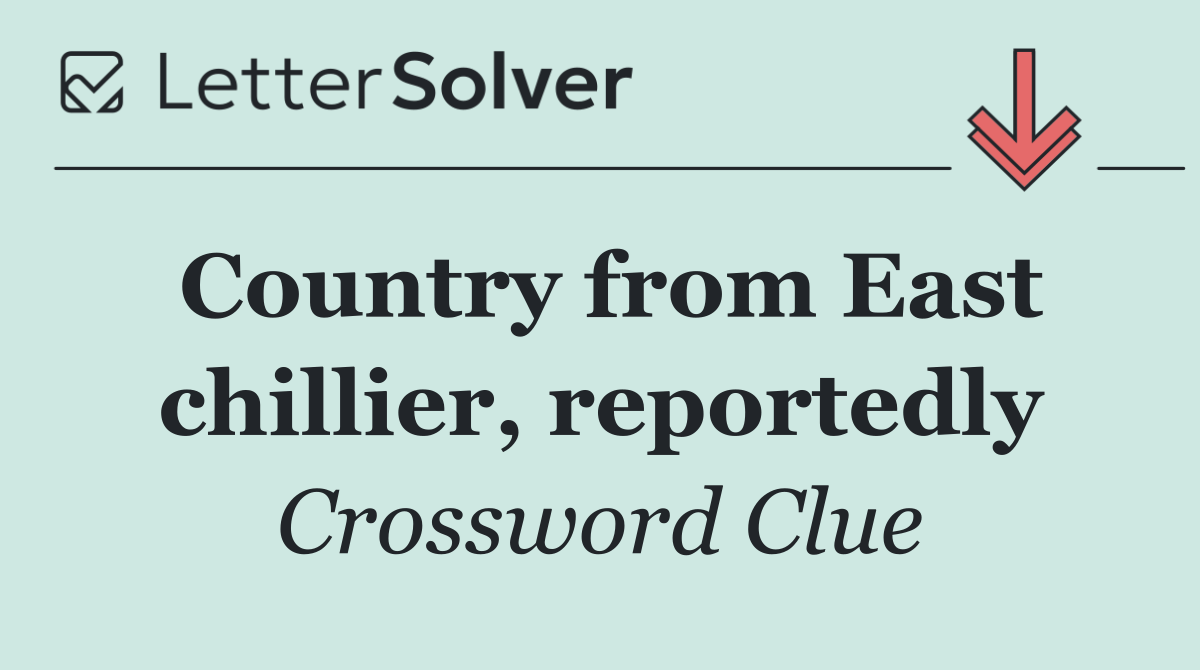 Country from East chillier, reportedly