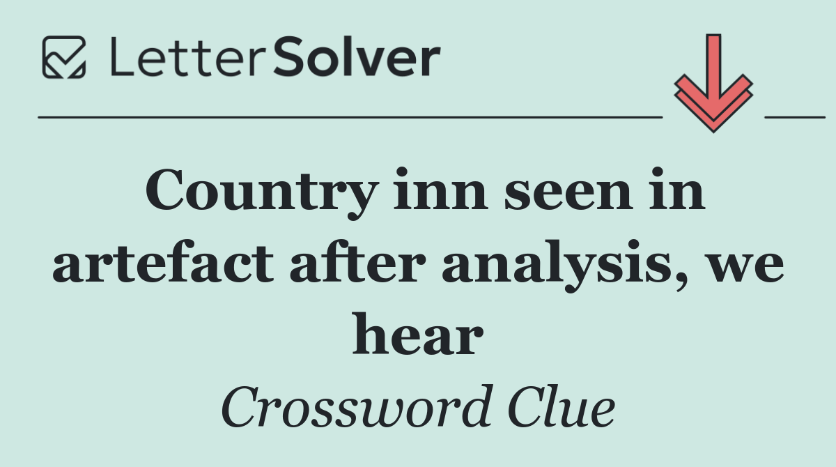 Country inn seen in artefact after analysis, we hear