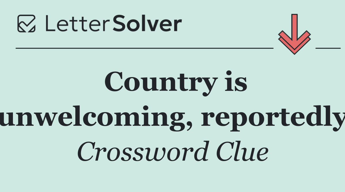 Country is unwelcoming, reportedly