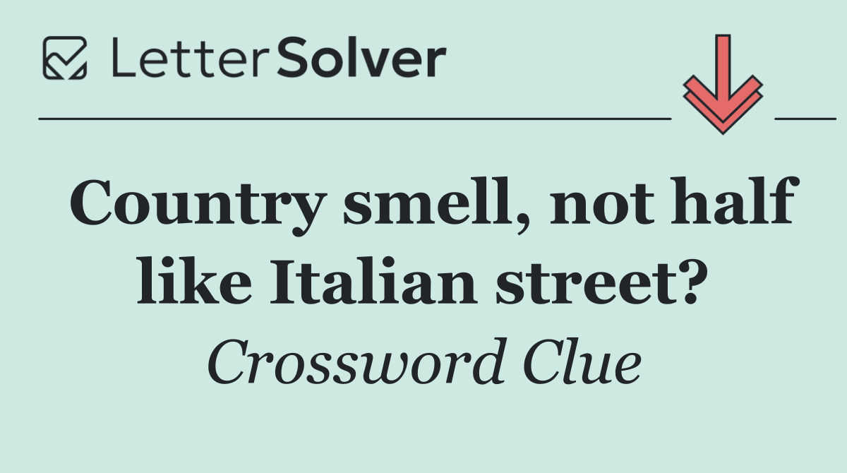 Country smell, not half like Italian street?