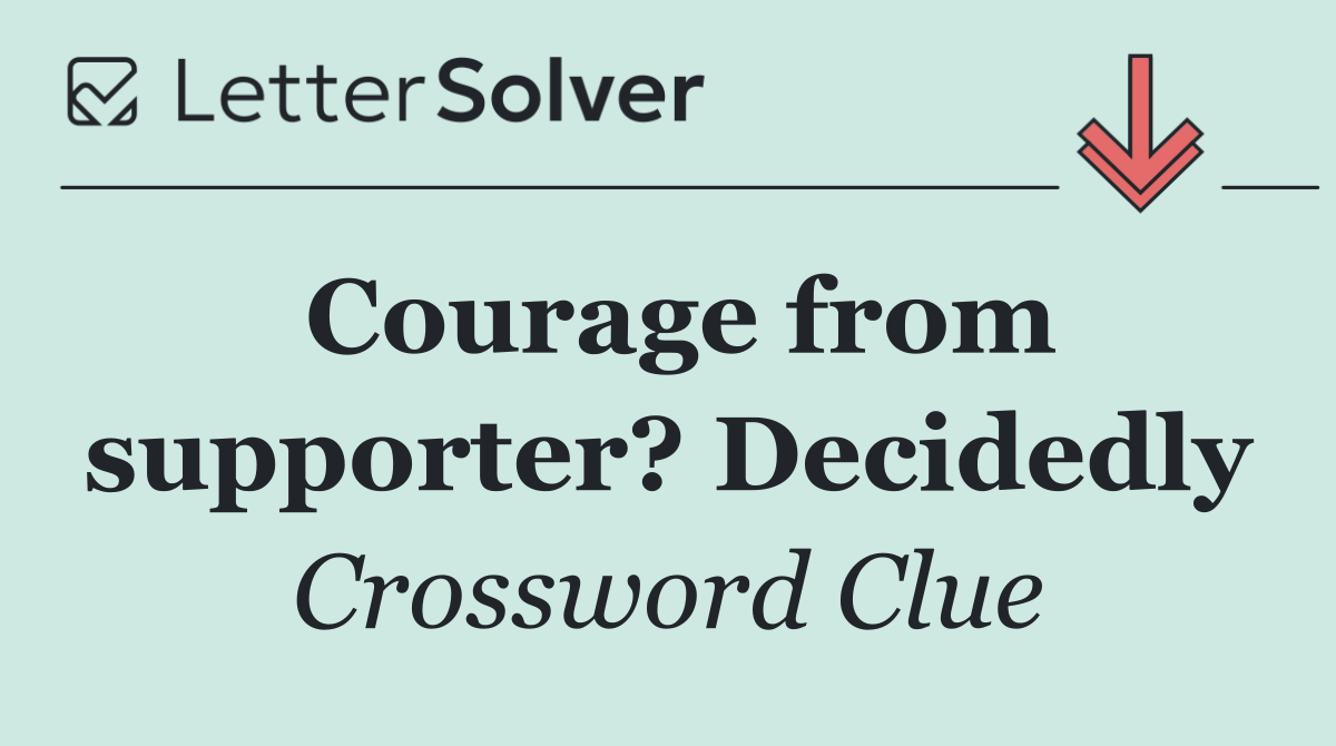 Courage from supporter? Decidedly