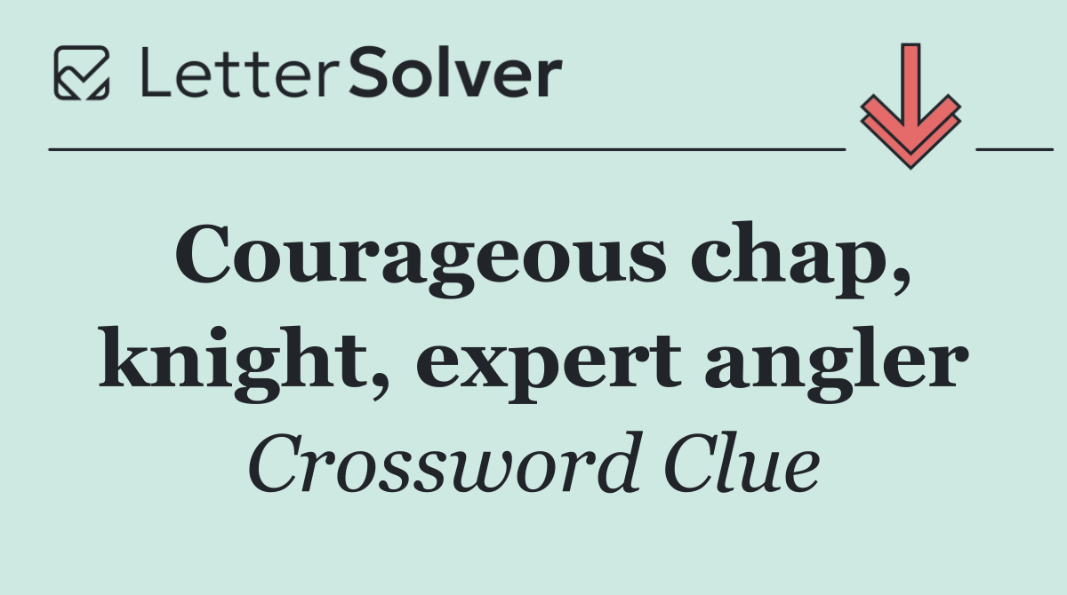 Courageous chap, knight, expert angler