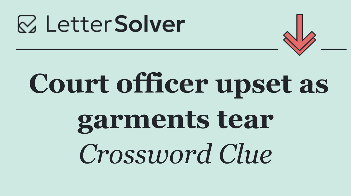 Court officer upset as garments tear