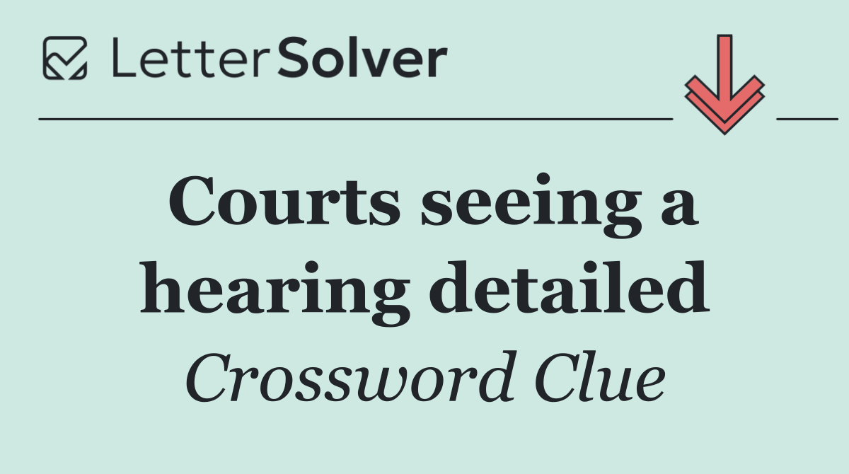 Courts seeing a hearing detailed