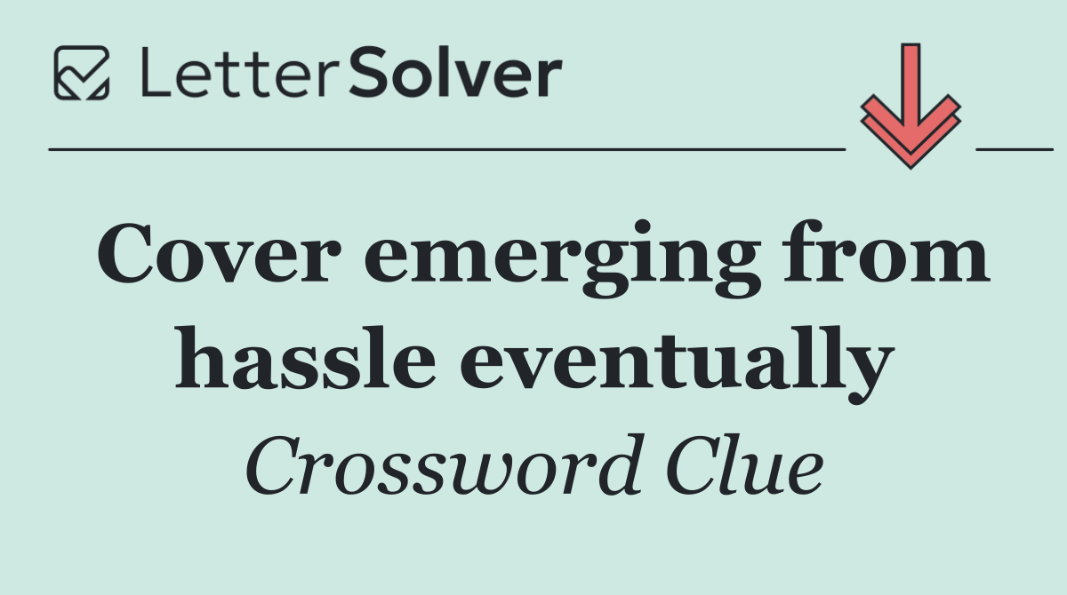 Cover emerging from hassle eventually