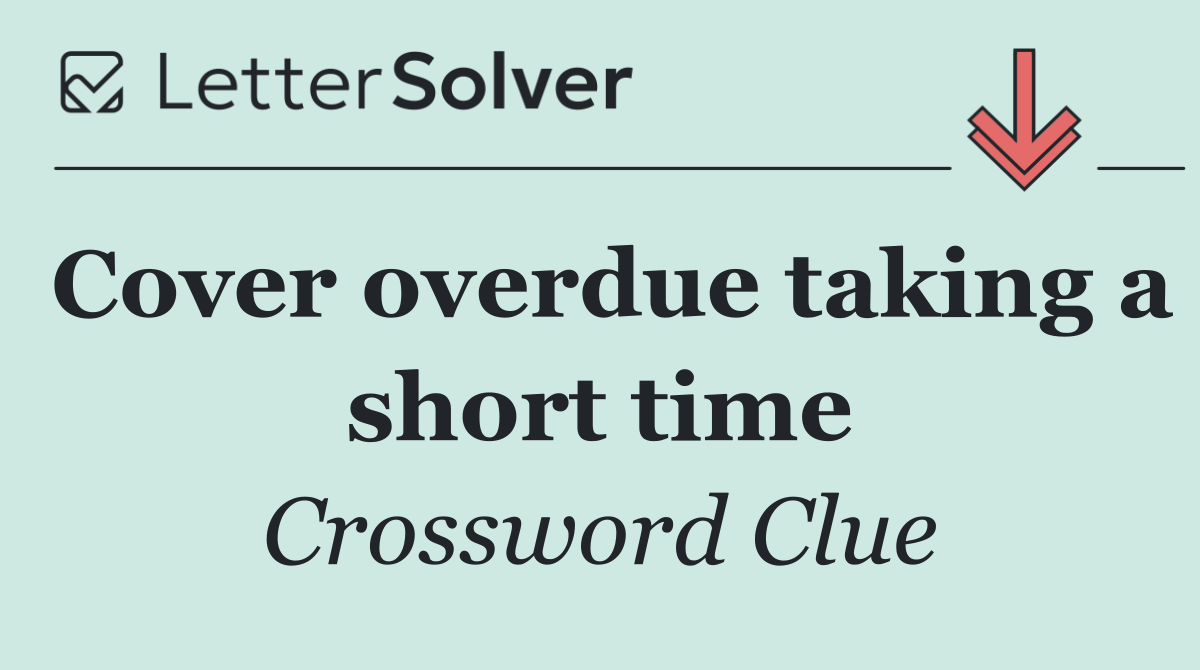 Cover overdue taking a short time