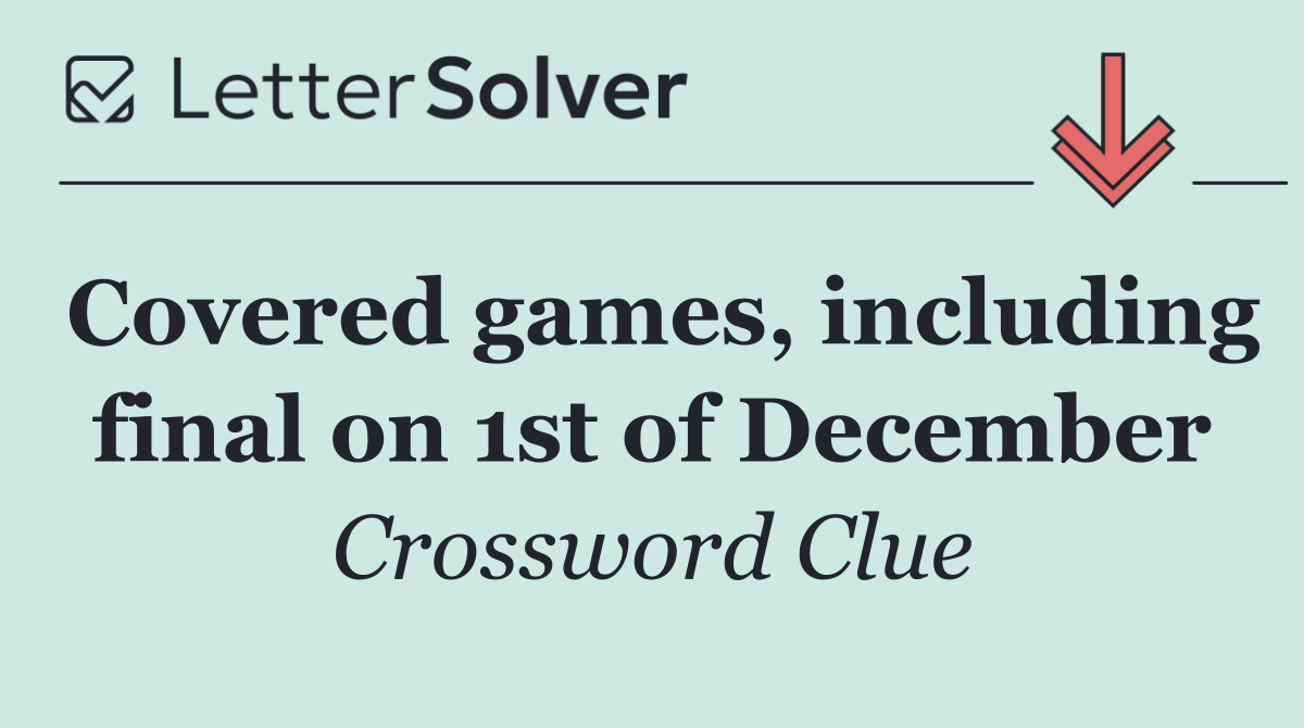 Covered games, including final on 1st of December