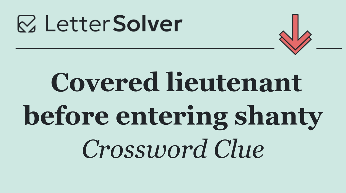 Covered lieutenant before entering shanty