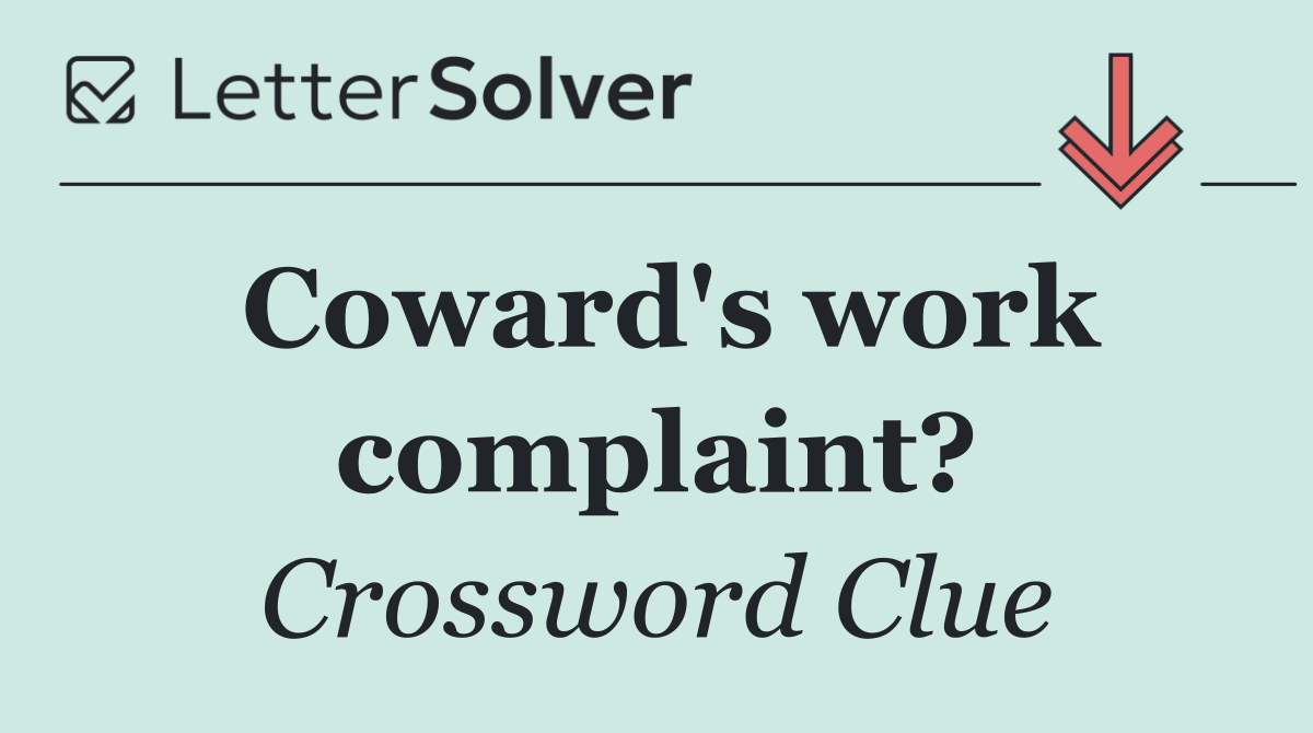 Coward's work complaint?