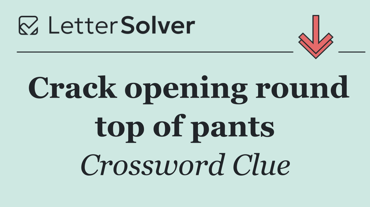 Crack opening round top of pants