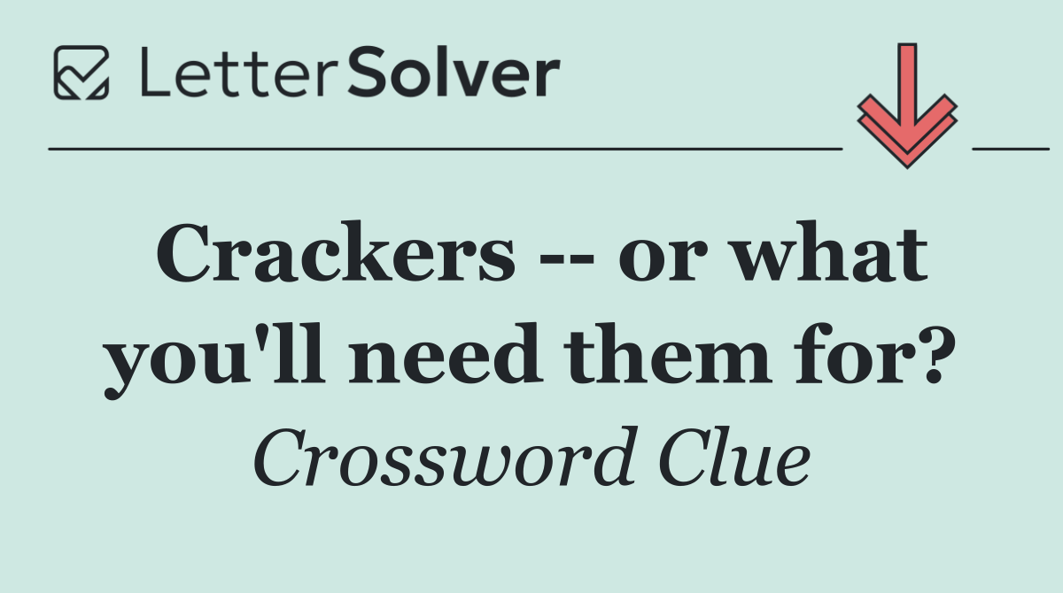 Crackers    or what you'll need them for?