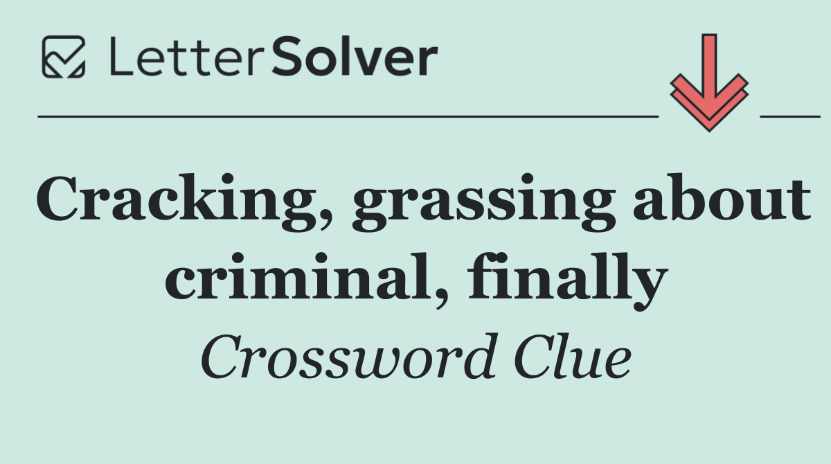Cracking, grassing about criminal, finally