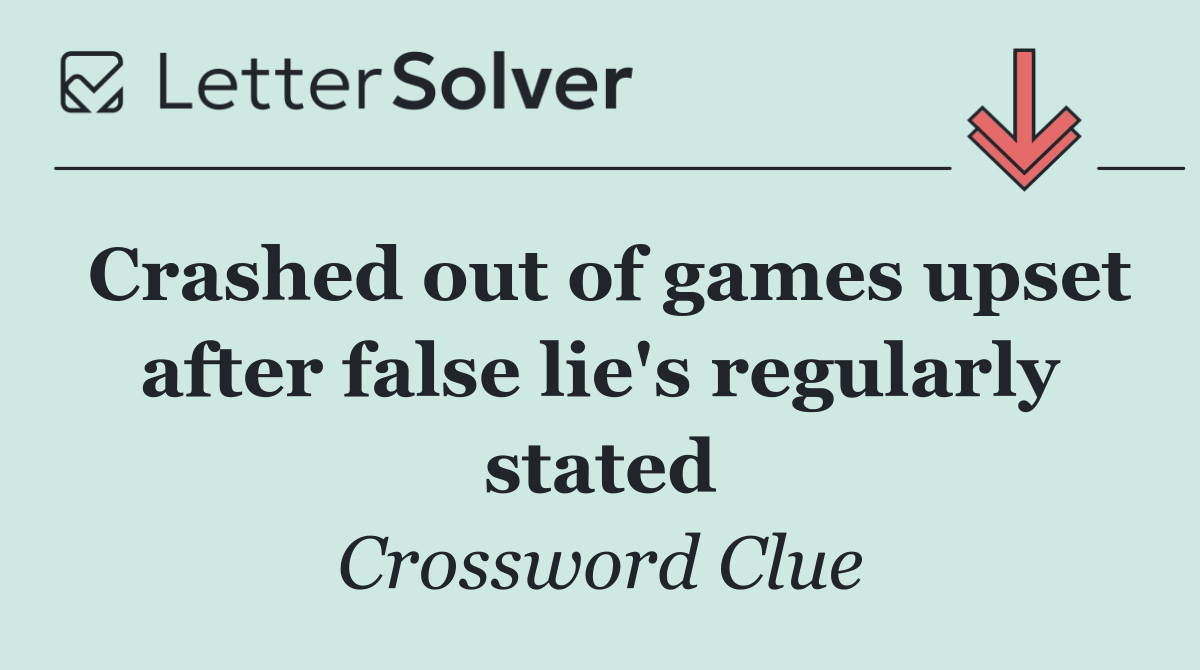 Crashed out of games upset after false lie's regularly stated