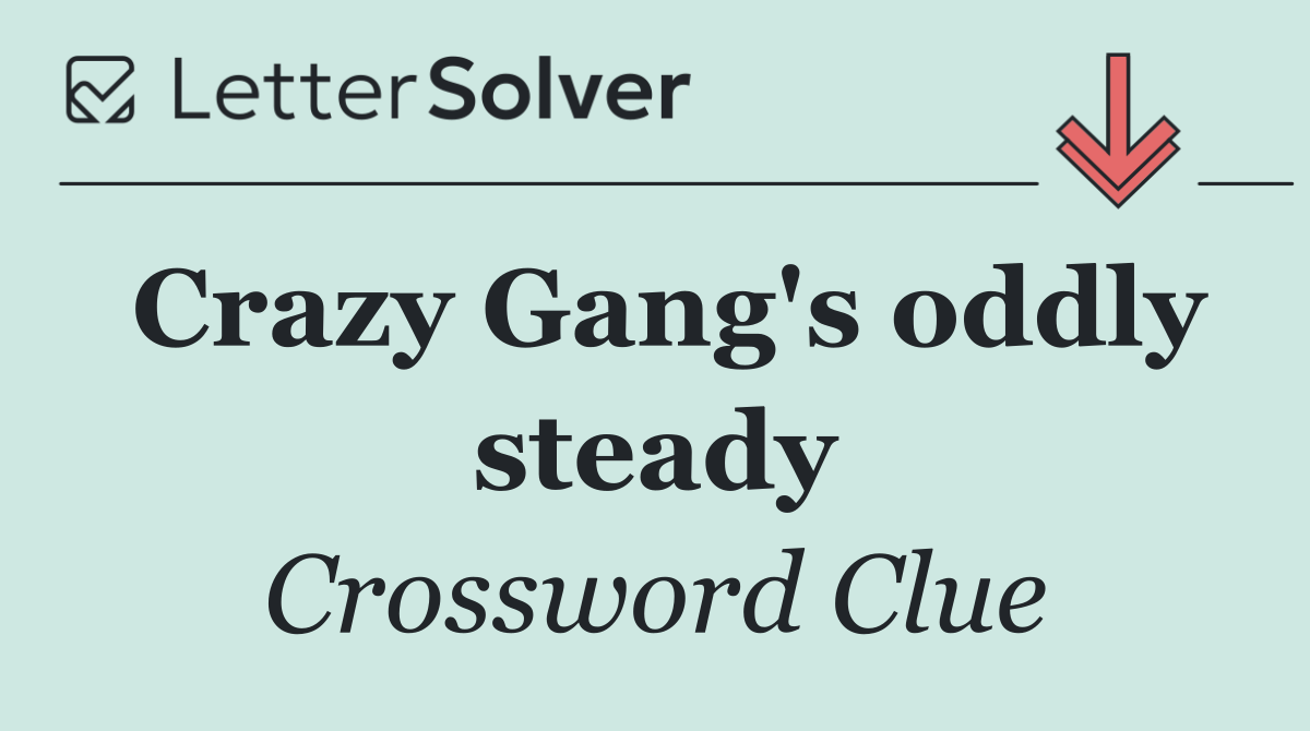 Crazy Gang's oddly steady