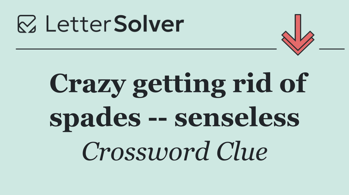 Crazy getting rid of spades    senseless