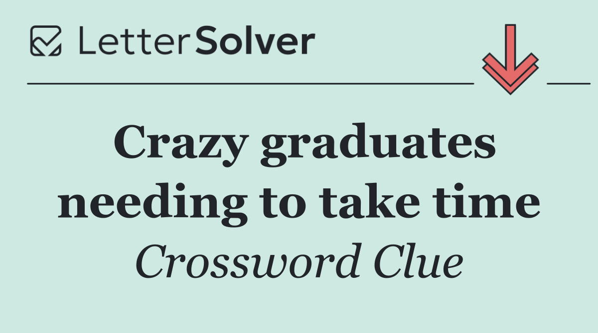 Crazy graduates needing to take time