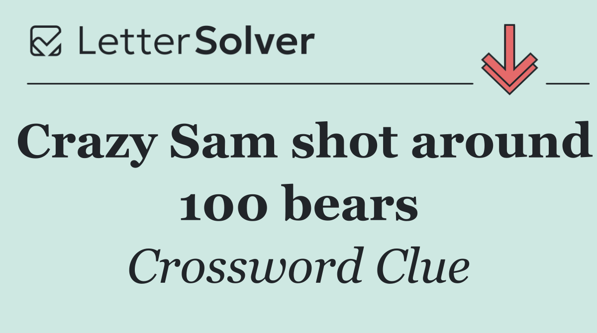 Crazy Sam shot around 100 bears
