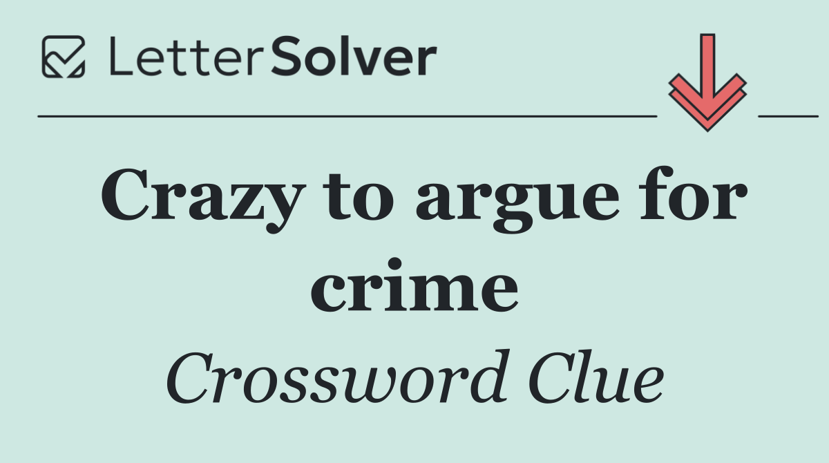 Crazy to argue for crime